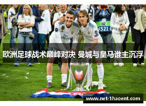 欧洲足球战术巅峰对决 曼城与皇马谁主沉浮