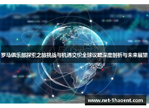 罗马俱乐部探索之旅挑战与机遇交织全球议题深度剖析与未来展望