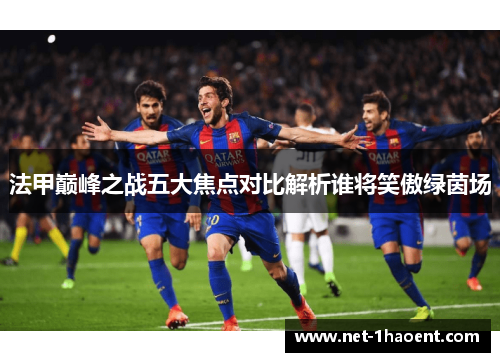 法甲巅峰之战五大焦点对比解析谁将笑傲绿茵场