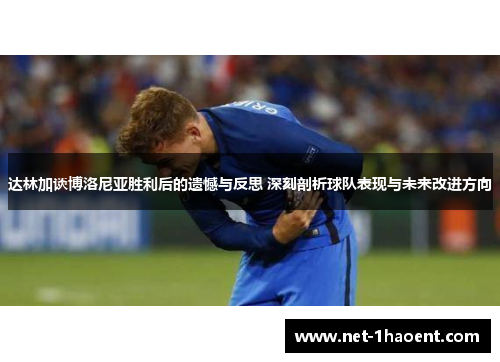 达林加谈博洛尼亚胜利后的遗憾与反思 深刻剖析球队表现与未来改进方向