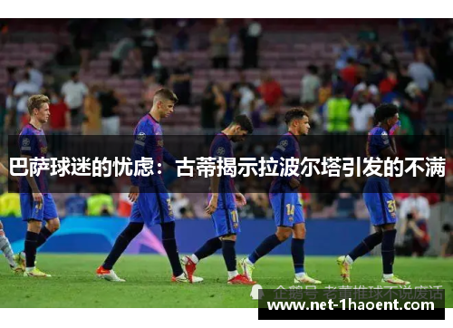 巴萨球迷的忧虑：古蒂揭示拉波尔塔引发的不满