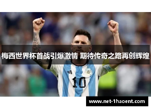 梅西世界杯首战引爆激情 期待传奇之路再创辉煌