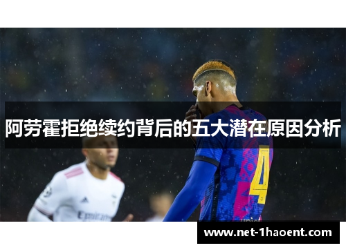 阿劳霍拒绝续约背后的五大潜在原因分析 阿劳霍拒绝续约背后的五大潜在原因分析