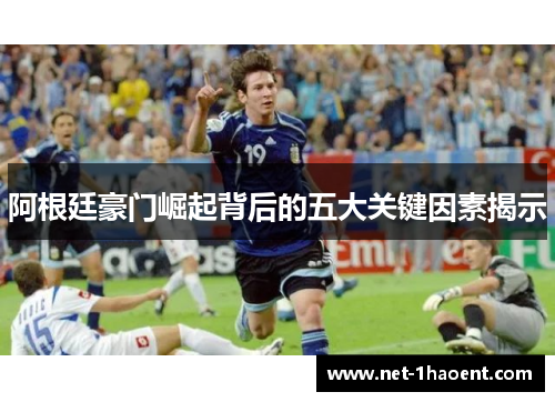 阿根廷豪门崛起背后的五大关键因素揭示