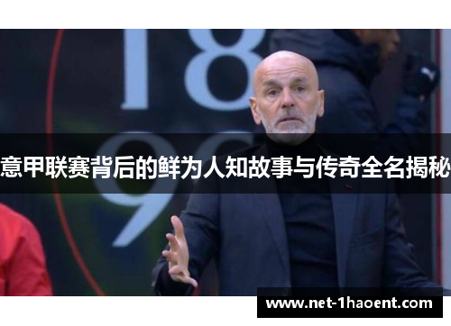 意甲联赛背后的鲜为人知故事与传奇全名揭秘