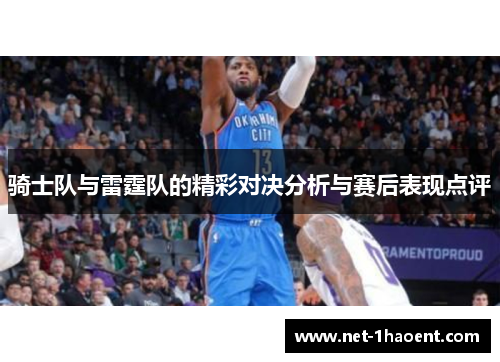 骑士队与雷霆队的精彩对决分析与赛后表现点评 骑士队与雷霆队的精彩对决分析与赛后表现点评