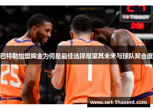 巴特勒加盟掘金为何是最佳选择展望其未来与球队契合度