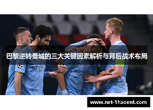 巴黎逆转曼城的三大关键因素解析与背后战术布局 巴黎逆转曼城的三大关键因素解析与背后战术布局