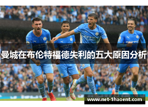 曼城在布伦特福德失利的五大原因分析