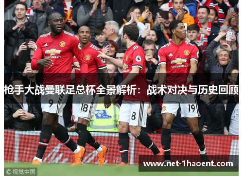 枪手大战曼联足总杯全景解析：战术对决与历史回顾