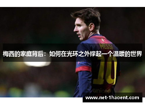 梅西的家庭背后：如何在光环之外撑起一个温暖的世界