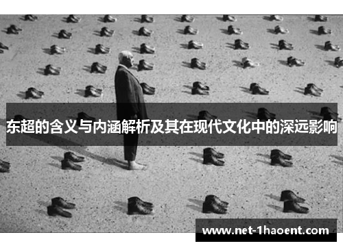 东超的含义与内涵解析及其在现代文化中的深远影响 东超的含义与内涵解析及其在现代文化中的深远影响