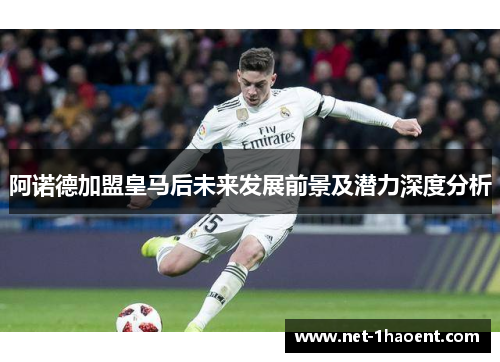 阿诺德加盟皇马后未来发展前景及潜力深度分析