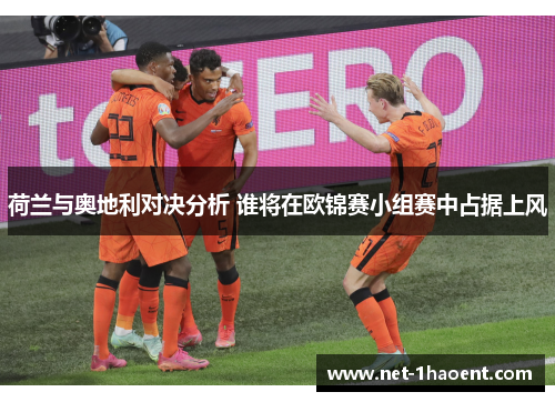荷兰与奥地利对决分析 谁将在欧锦赛小组赛中占据上风