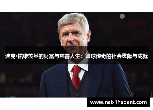 迪克·诺维茨基的财富与慈善人生：篮球传奇的社会贡献与成就