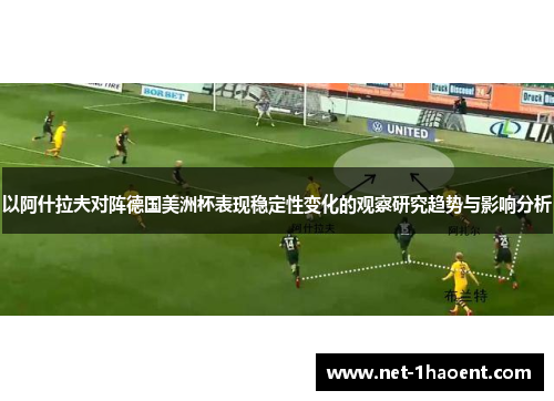 以阿什拉夫对阵德国美洲杯表现稳定性变化的观察研究趋势与影响分析 以阿什拉夫对阵德国美洲杯表现稳定性变化的观察研究趋势与影响分析