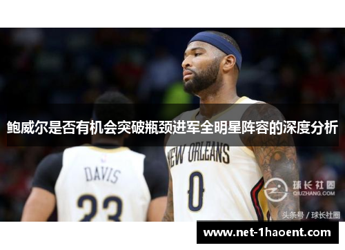 鲍威尔是否有机会突破瓶颈进军全明星阵容的深度分析 鲍威尔是否有机会突破瓶颈进军全明星阵容的深度分析